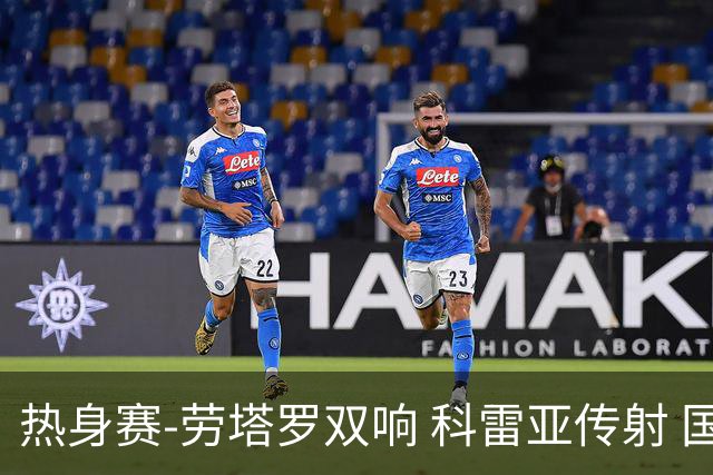 热身赛-劳塔罗双响 科雷亚传射 国际米兰4-1首胜