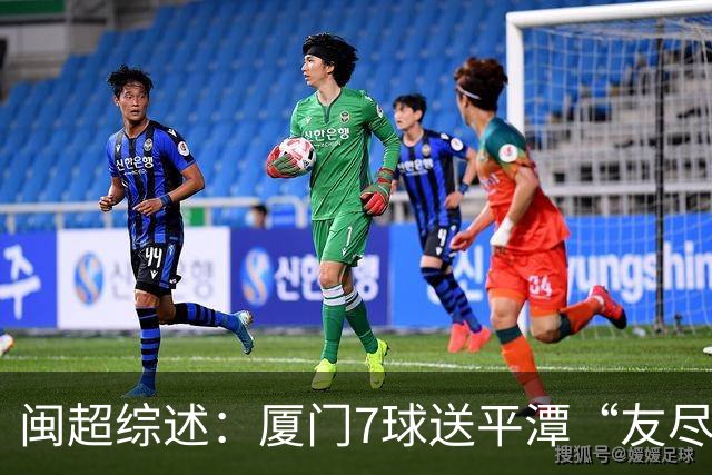 闽超综述：厦门7球送平潭“友尽赛” 福州莆田南平胜 泉州平龙岩